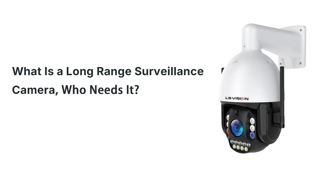 What Is A Long Range Surveillance Camera And Who Needs It